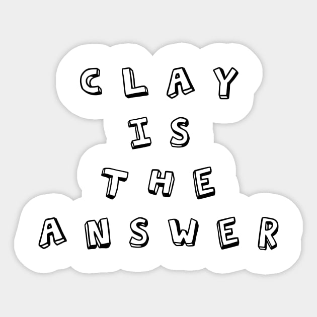 Clay Is The Answer Sticker by SevaCeramics